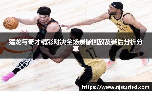 猛龙与奇才精彩对决全场录像回放及赛后分析分享