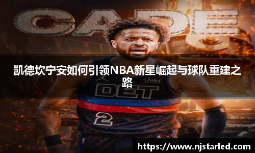 凯德坎宁安如何引领NBA新星崛起与球队重建之路